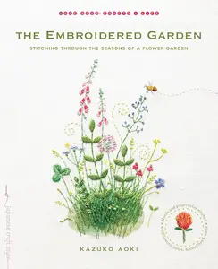 The Embroidered Garden: Stitching Floral Designs Through the Seasons of a Flower Garden, Make Good Japanese Craft Style Book