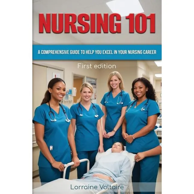 Nursing 101: A Comprehensive Guide to Help You Excel in Your Nursing Career by Lorraine Voltaire (Paperback)