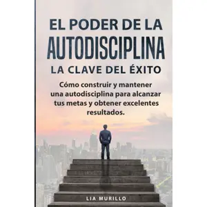 EL PODER DE LA AUTODISCIPLINA " LA CLAVE DEL ÉXITO " Cómo construir y mantener una autodisciplina para alcanzar tus metas, y obtener excelentes resultados. (Spanish Edition) Paperback – April 23, 2019