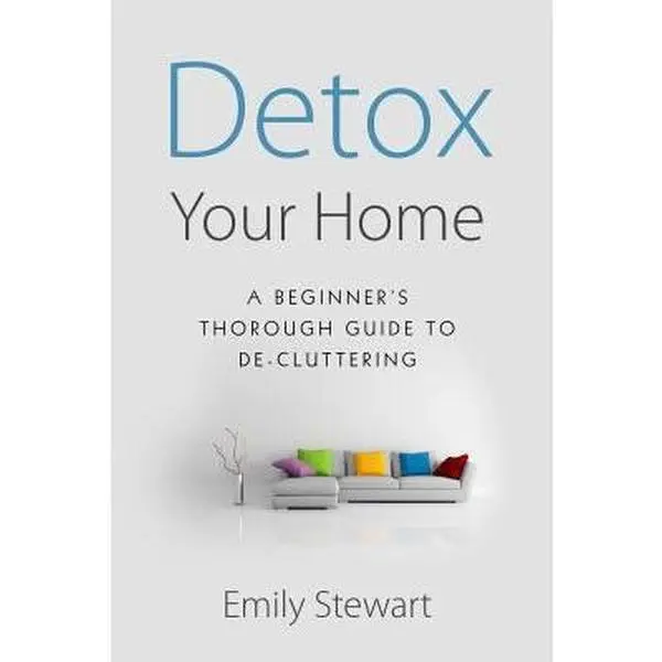 USED-DETOX YOUR HOME; A Beginner's Thorough Guide TO DE-CLUTTERING by Stewart, Emily (Paperback)