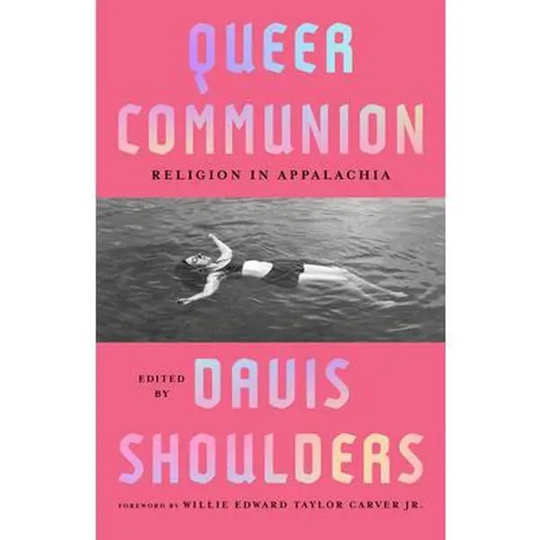Queer Communion: Religion in Appalachia - Davis Shoulders, Non-Fiction Trade Paperback (Softcover), 8.2" h x 5" l x 0.6" w, 12 Essays, Poems, and Stories
