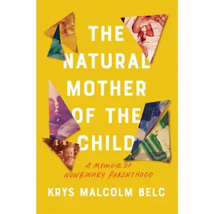 USED-The Natural Mother of the Child: A Memoir of Nonbinary Parenthood by Belc, Krys Malcolm (Hardcover)