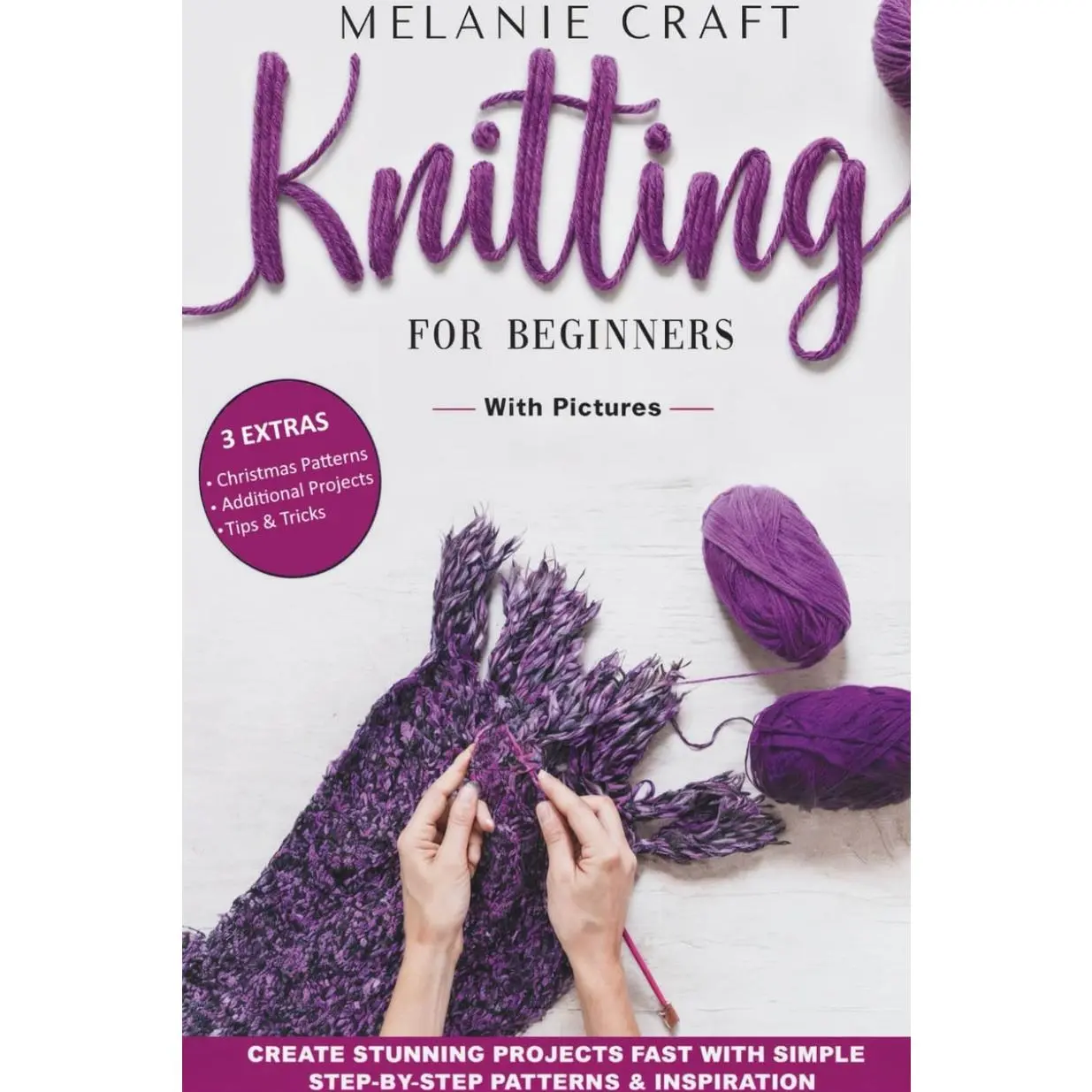 Knitting For Beginners: Create Stunning Projects Fast With Simple Step - by - Step Patterns & Inspiration