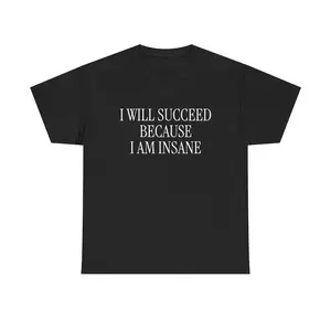 I Will Succeed Because I Am Insane Unisex Tee Y2K Iconic Funny Meme Phrase Shirt Crazy Academic Validation Delusional Gift, Adult funny T-shirt, Gift for Woman and Man,summervibes