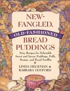 USED-New-Fangled, Old-Fashioned Bread Puddings: Sixty Recipes for Delectable Sweet and Savory Puddings, Puffs, Stratas, and Bread Souffles by Linda Hegeman (Paperback)