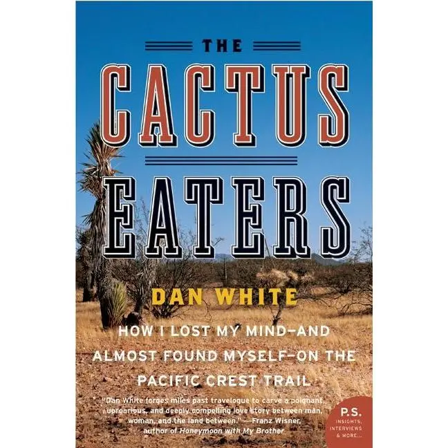 The Cactus Eaters: How I Lost My Mind—and Almost Found Myself—on the Pacific Crest Trail by Dan White [Paperback Book]