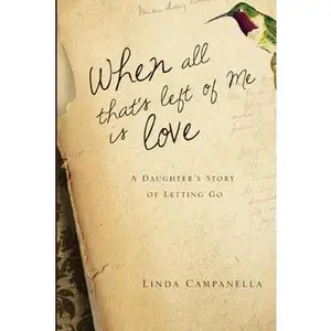USED-When All That's Left of Me Is Love: A Daughter's Story of Letting Go by Campanella, Linda (Paperback)