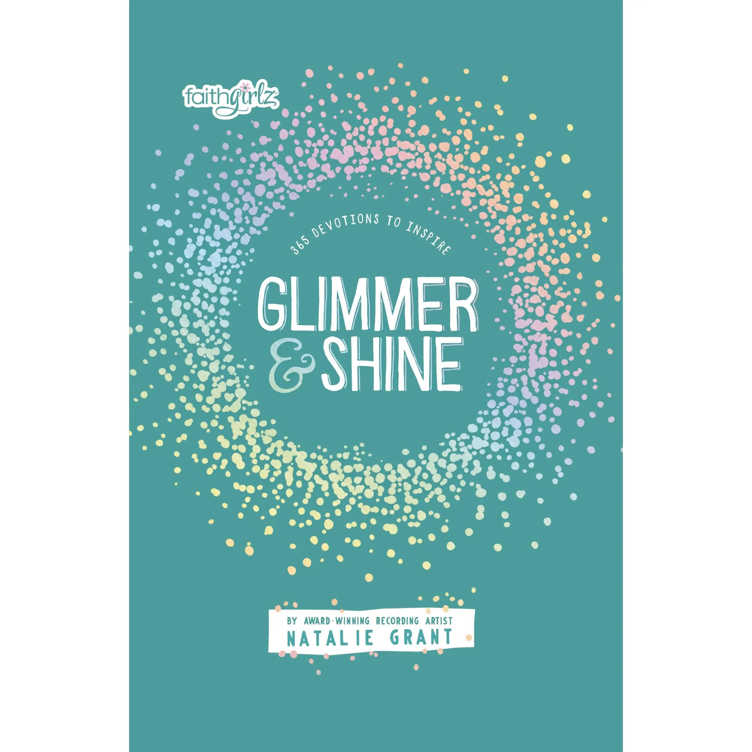 Glimmer and Shine: 365 Devotions to Inspire (Faithgirlz) by Natalie Grant [Paperback Book]