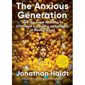 The Anxious Generation: How the Great Rewiring of Childhood Is Causing an Epidemic of Mental Illness