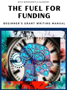 The Fuel For Funding: Beginner's Grant Writing Manual