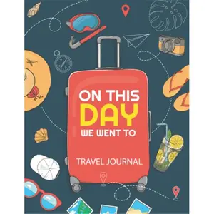 Travel Journal: On This Day We Went To Paperback - 120 Pages Scrapbook Ready for Cruise, Road Trip, & Family Vacations