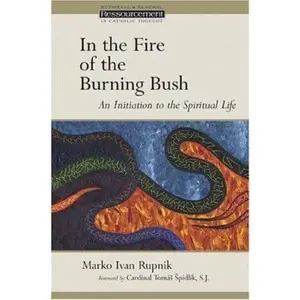 USED-In the Fire of the Burning Bush: An Initiation to the Spiritual Life (Ressourcement: Retrieval & Renewal in Catholic Thought) by Marko Ivan Rupnik (Paperback)