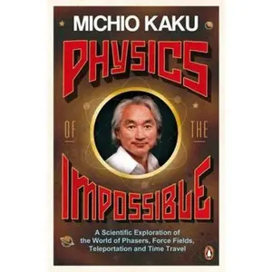 USED-Physics of the Impossible: A Scientific Exploration of the World of Phasers, Force Fields, Teleportation and Time Travel by Michio Kaku (Unknown)