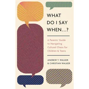 What Do I Say When . . . ?: A Parent's Guide to Navigating Cultural Chaos for Children and Teens   Paperback – August 13, 2024