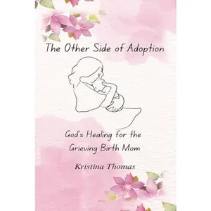 THE OTHER SIDE OF ADOPTION: God's Healing For The Grieving Birth Mom by Kristina Thomas (Hardcover) - Used