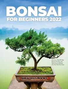 USED-Bonsai for Beginners 2022: Discover a Step-By-Step Process To Grow and Take Care of a Bonsai Tree For The First Time by Anglona's Books (Paperback)