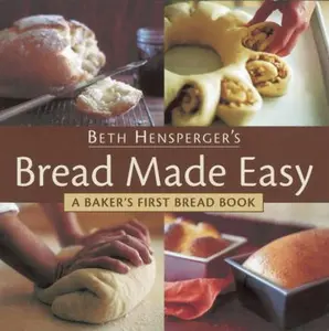 USED-Bread Made Easy: A Baker's First Bread Book by Beth Hensperger (Paperback)
