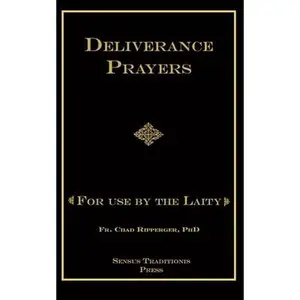 Deliverance Prayers: For Use by the Laity -- Chad A. Ripperger, Paperback