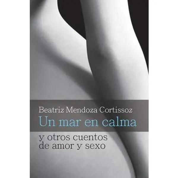 USED-Un mar en calma y otros cuentos de amor y sexo (Spanish Edition) by Beatriz Mendoza Cortissoz (Paperback)