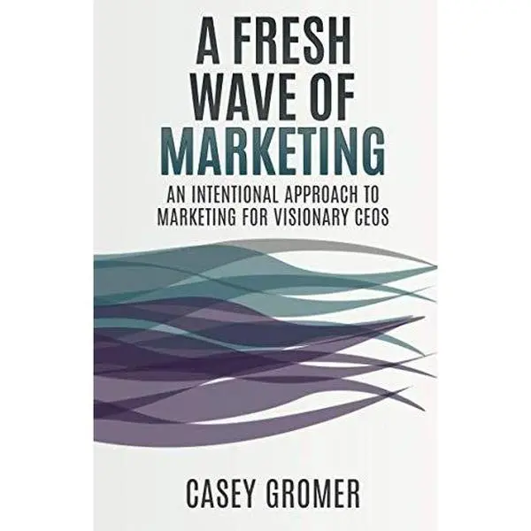 USED-A Fresh Wave of Marketing: An Intentional Approach to Marketing for Visionary CEOs by Casey Gromer (Paperback)