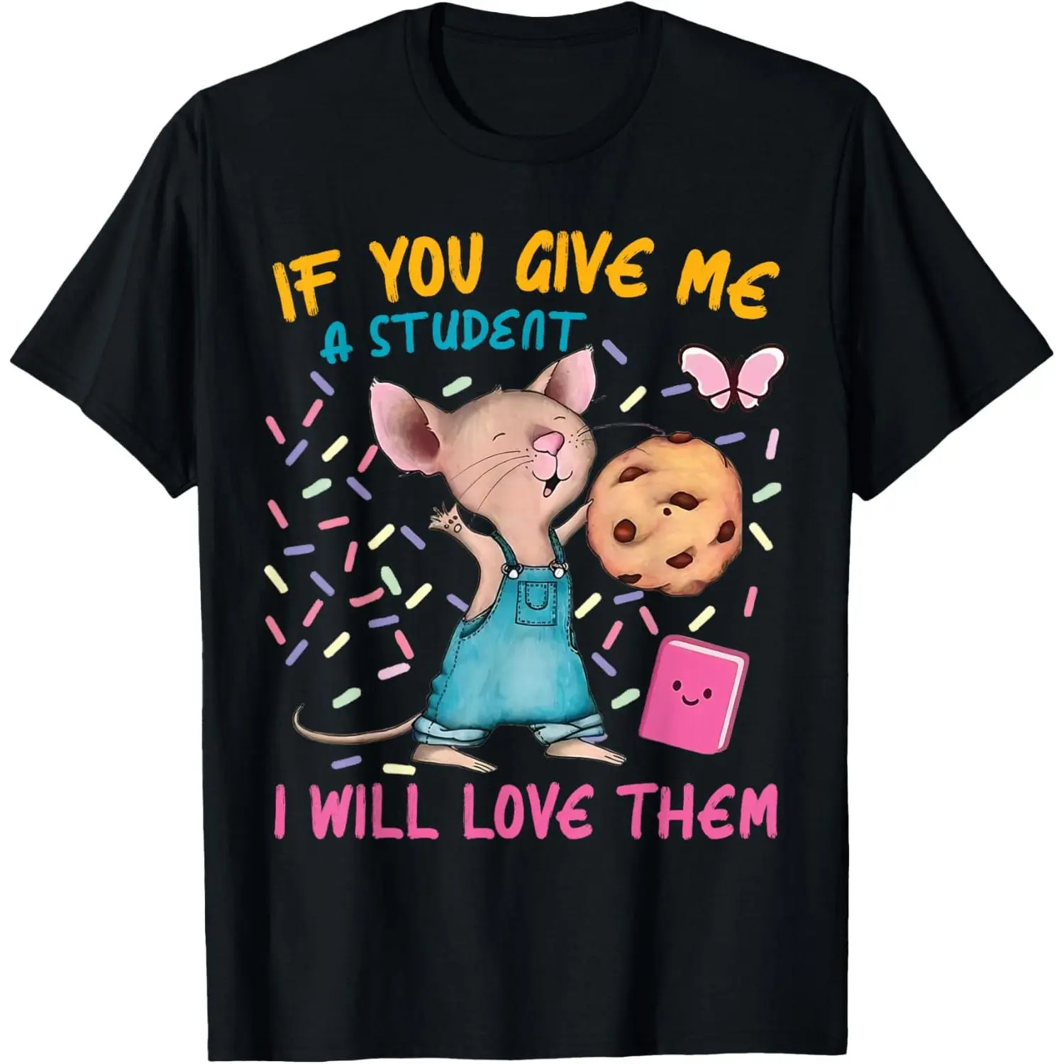 Mouse Teacher If You Give Me A Student I Will Love Them T-Shirt