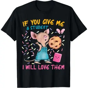 Mouse Teacher If You Give Me A Student I Will Love Them T-Shirt