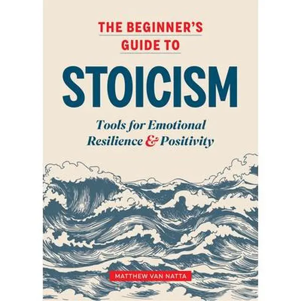 The Beginner's Guide to Stoicism: Tools for Emotional Resilience and Positivity -- Matthew Van Natta, Paperback