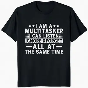100% Cotton I'm a Multitasker I Can Listen Ignore and Forget Sarcastic T-Shirt