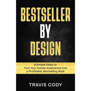 Bestseller By Design: 6 Simple Steps to Turn Your Career Experience Into a Profitable, Bestselling Book