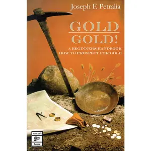 USED-Gold! Gold!: A Beginners Handbook: How to Prospect for Gold by Petralia, Joseph (Paperback)