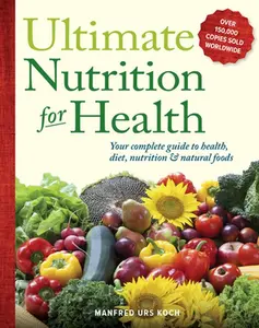 USED-Ultimate Nutrition for Health: Your Complete Guide to Health, Diet, Nutrition, and Natural Foods by Koch, Manfred Urs (Paperback)