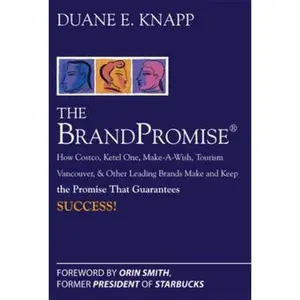 USED-The Brand Promise: How Ketel One, Costco, Make-A-Wish, Tourism Vancouver, and Other Leading Brands Make and Keep the Promise That Guarantees Success by Knapp, Duane (Hardcover)