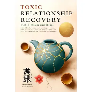 Toxic Relationship Recovery with Kintsugi and Ikigai: Simplify the Emotional Healing Process, Find Personal Happiness, Joy & Validate Your Self-Worth with Japanese Philosophies Hardcover – August 13, 2024
