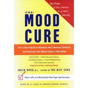 USED-The Mood Cure: The 4-Step Program to Rebalance Your Emotional Chemistry and Rediscover Your Natural Sense of Well-Being by Julia Ross (Hardcover)