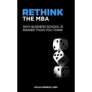 USED-Rethink the MBA: Why Business School Is Riskier Than You Think by Merrick, Micah (Paperback)