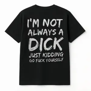 I'm Not Always A Dick T-shirt - Naughty Clothes Men Cotton Menswear Hoodie Sweatshirt Underwear Tshirt Streetwear Human