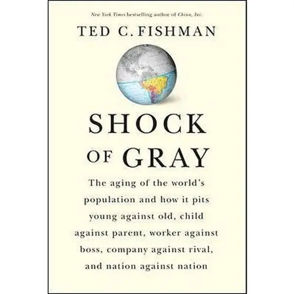 USED-Shock of Gray: The Aging of the World's Population and How it Pits Young Against Old, Child Against Parent, Worker Against Boss, Company Against Rival, and Nation Against Nation by Ted Fishman (Hardcover)