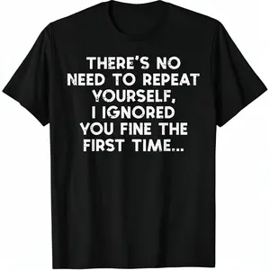No Need Repeat Yourself I Ignored You Funny Saying Women Men T-Shirt