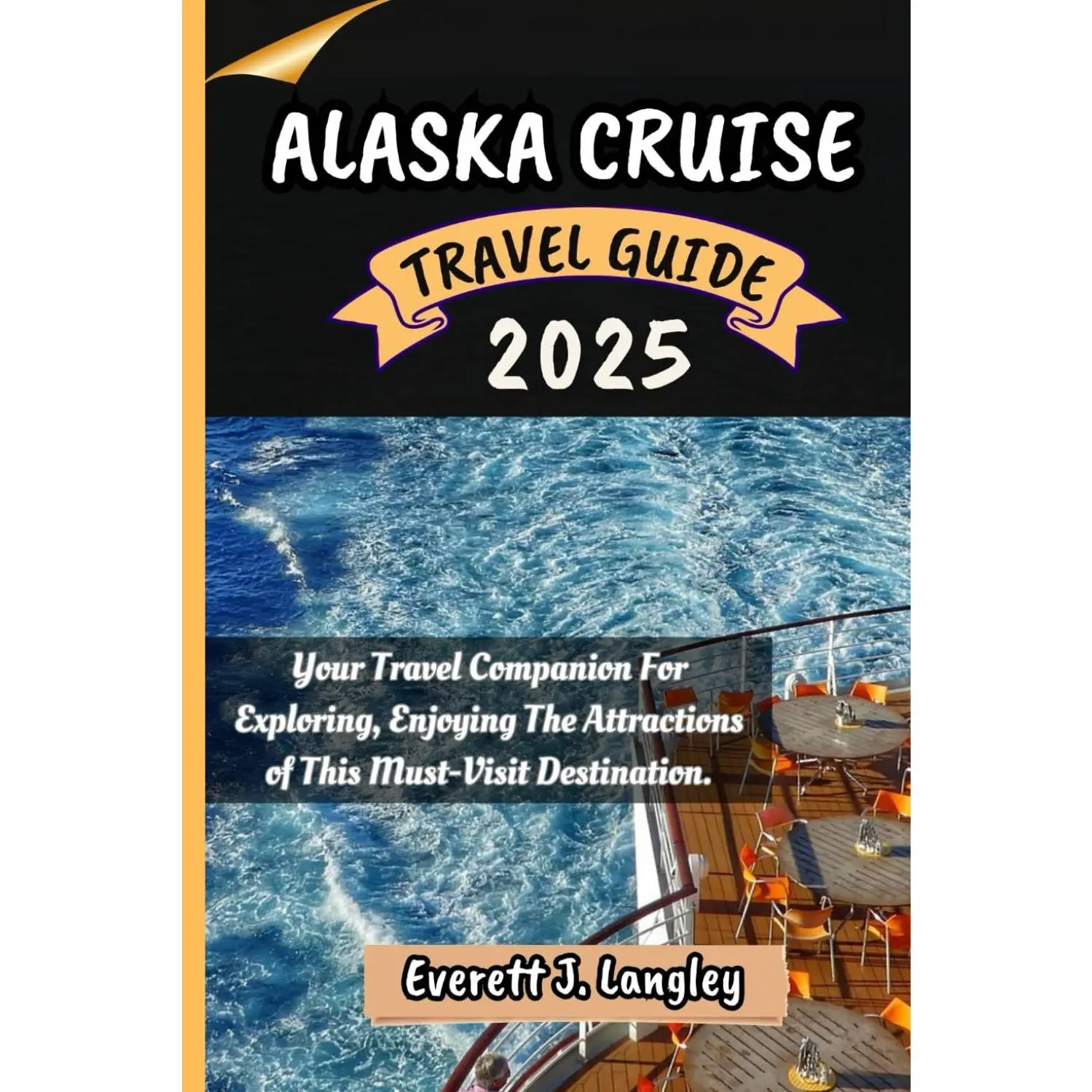 ALASKA CRUISE TRAVEL GUIDE 2025: Your Travel Companion For Exploring, Enjoying The Attractions of This Must-Visit Destination.