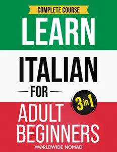 The Complete Learn Italian For Adult Beginners Book (3 In 1): Master Reading, Writing, and Speaking Italian