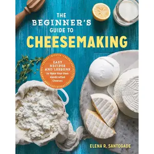 The Beginner's Guide to Cheese Making: Easy Recipes and Lessons to Make Your Own Handcrafted Cheeses Paperback – March 21, 2017