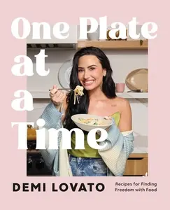 One Plate at a Time: Recipes for Finding Freedom with Food -- Demi Lovato, Hardcover
