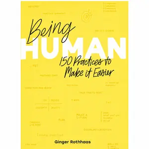 Ginger Rothhaas Being Human - 150 Practices to Make it Easier - Self Help Book for Personal Growth and Wellbeing