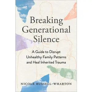 Breaking Generational Silence: A Guide to Disrupt Unhealthy Family Patterns and Heal Inherited Trauma -- Nicole Russell-Wharton, Paperback