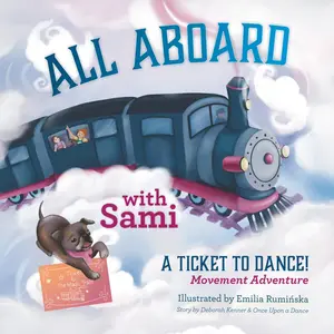All Aboard with Sami: A Ticket to Dance! Movement Adventure (A Ticket to Dance! Magic Train Movement Adventures Ages 3-6)