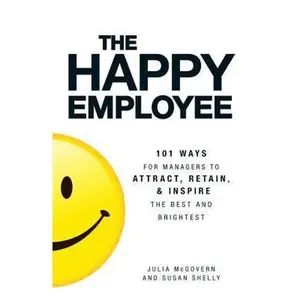 USED-The Happy Employee: 101 Ways for Managers to Attract, Retain, & Inspire the Best and Brightest by McGovern, Julia (Paperback)