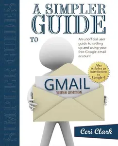 USED-A Simpler Guide to Gmail: An unofficial user guide to setting up and using your free Google email account by Ceri Clark (Paperback)