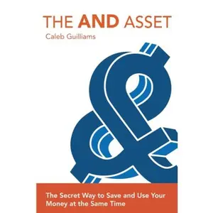 USED-The AND Asset: The Secret Way to Save And Use Your Money at The Same Time by Caleb Guilliams (Paperback)
