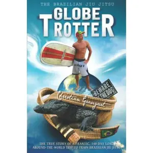 USED-The Brazilian Jiu Jitsu Globetrotter: The true story about a frantic, 140 day long, around-the-world trip to train Brazilian Jiu Jitsu by Christian Graugart (Paperback)
