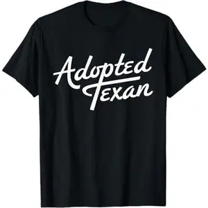 Adopted Texan Funny Texas T-Shirt